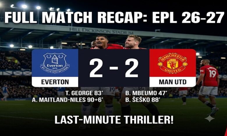 Everton vs Manchester United Full Match Recap EPL 26-27 , 2-2 Stoppage-Time Thriller